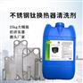 直供不锈钢板式换热器清洗剂钛换热器除垢剂